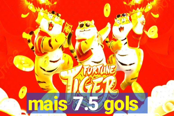 mais 7.5 gols